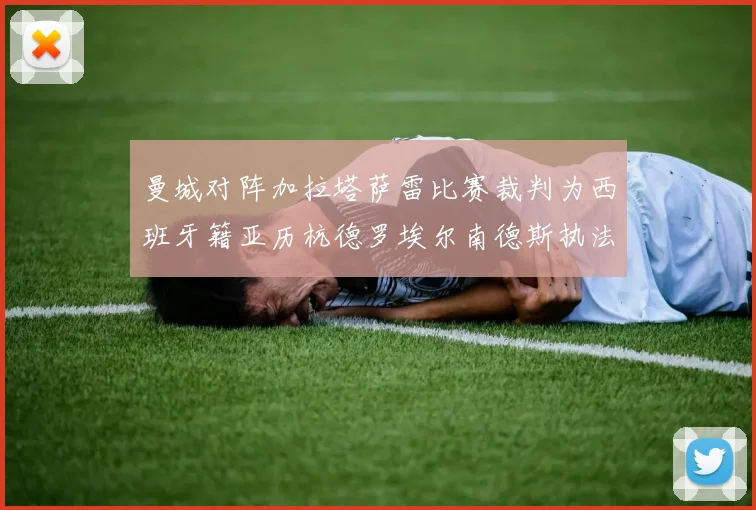 曼城对阵加拉塔萨雷比赛裁判为西班牙籍亚历杭德罗埃尔南德斯执法解析